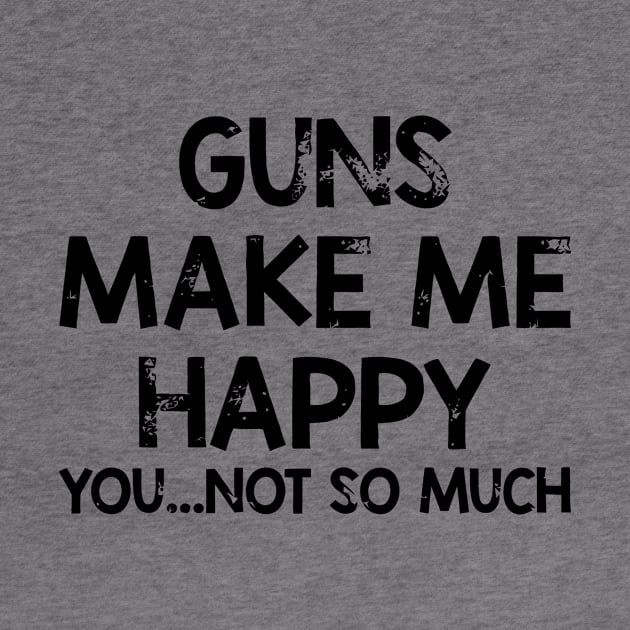 Guns Make Me Happy You Not So Much by Mariteas